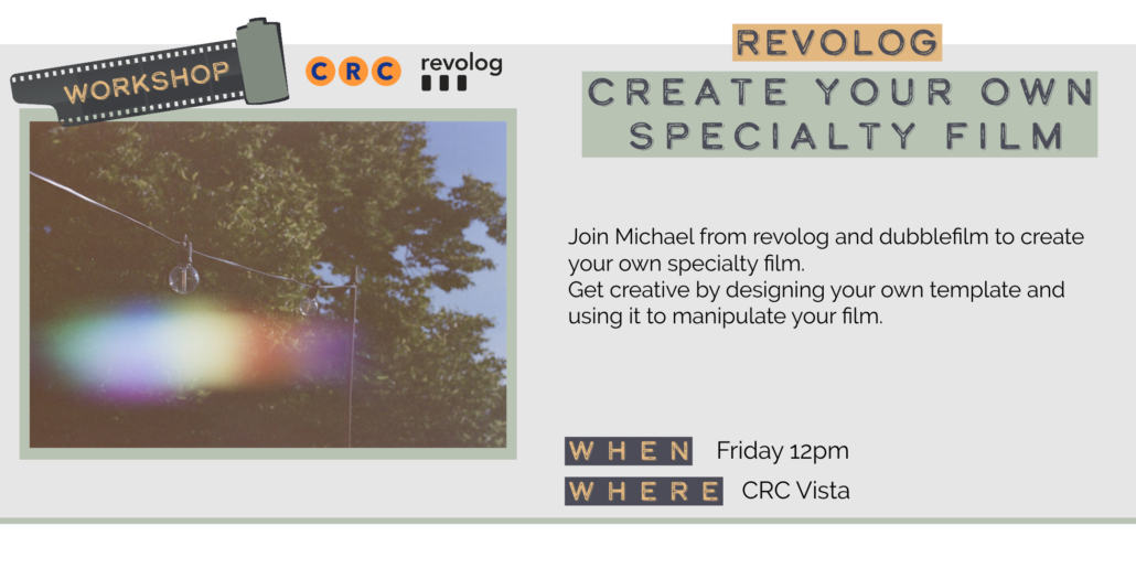 Friday 5/29 12pm REVOLOG CREATE YOUR OWN SPECIALTY FILM Join Michael from revolog and dubblefilm to create your own specialty film. Get creative by designing your own template and using it to manipulate your film. WHEN WHERE Friday 12pm CRC Vista